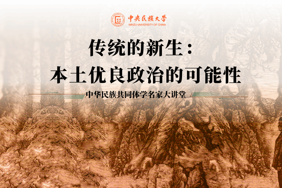 中华民族共同体学名家大讲堂 | 第二十讲:传统的新生:本土优良政治的可能性
